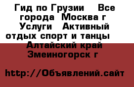 Гид по Грузии  - Все города, Москва г. Услуги » Активный отдых,спорт и танцы   . Алтайский край,Змеиногорск г.